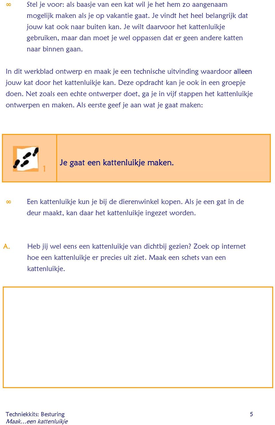 In dit werkblad ontwerp en maak je een technische uitvinding waardoor alleen jouw kat door het kattenluikje kan. Deze opdracht kan je ook in een groepje doen.