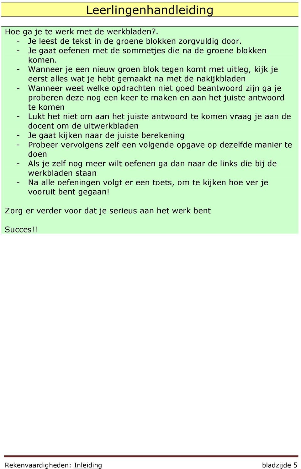 nog een keer te maken en aan het juiste antwoord te komen - Lukt het niet om aan het juiste antwoord te komen vraag je aan de docent om de uitwerkbladen - Je gaat kijken naar de juiste berekening -