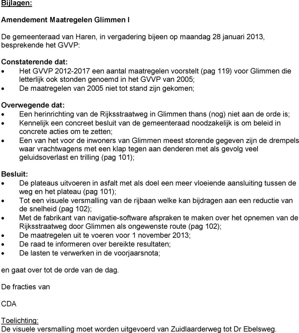 Rijksstraatweg in Glimmen thans (nog) niet aan de orde is; Kennelijk een concreet besluit van de gemeenteraad noodzakelijk is om beleid in concrete acties om te zetten; Een van het voor de inwoners