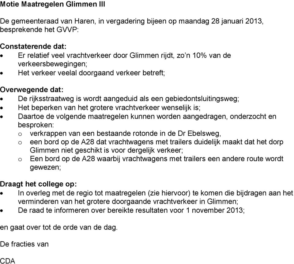 vrachtverkeer wenselijk is; Daartoe de volgende maatregelen kunnen worden aangedragen, onderzocht en besproken: o verkrappen van een bestaande rotonde in de Dr Ebelsweg, o een bord op de A28 dat