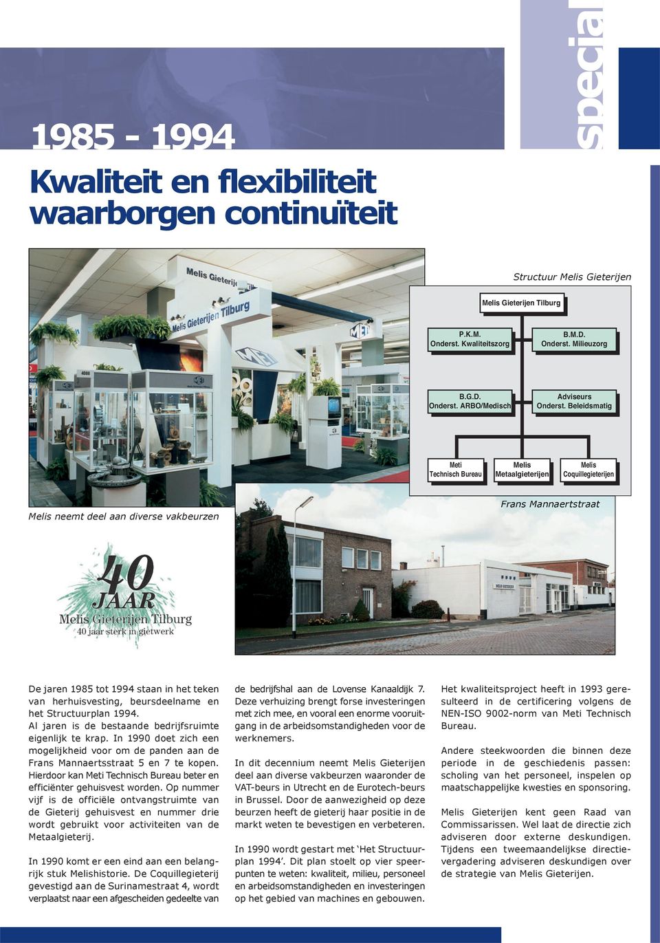 In 1990 doet zich een mogelijkheid voor om de panden aan de Frans Mannaertsstraat 5 en 7 te kopen. Hierdoor kan Meti Technisch Bureau beter en efficiënter gehuisvest worden.