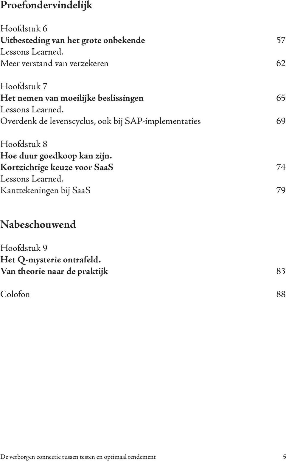 Overdenk de levenscyclus, ook bij SAP-implementaties 69 Hoofdstuk 8 Hoe duur goedkoop kan zijn.