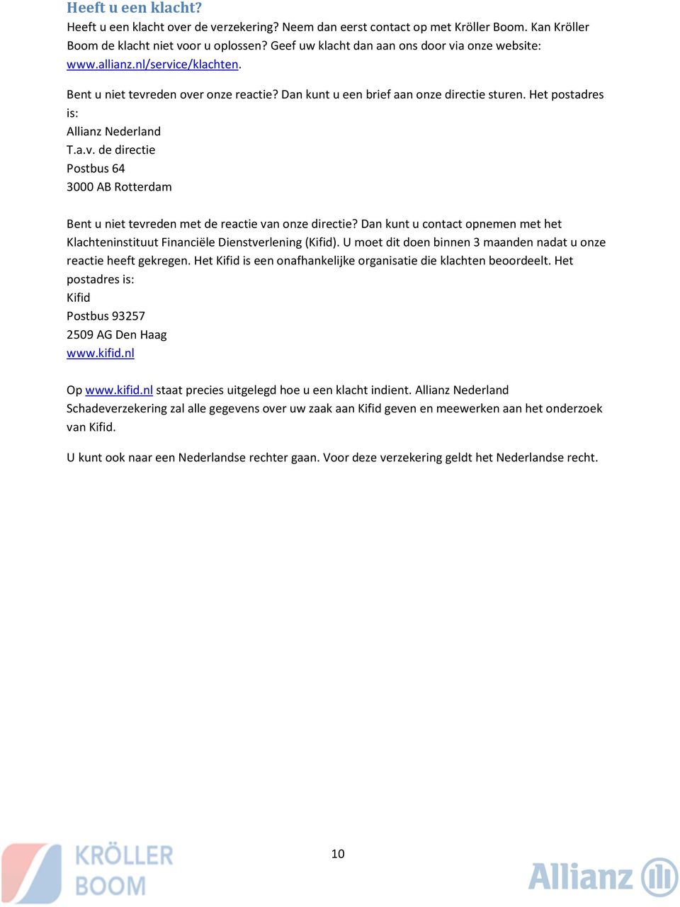 Het postadres is: Allianz Nederland T.a.v. de directie Postbus 64 3000 AB Rotterdam Bent u niet tevreden met de reactie van onze directie?