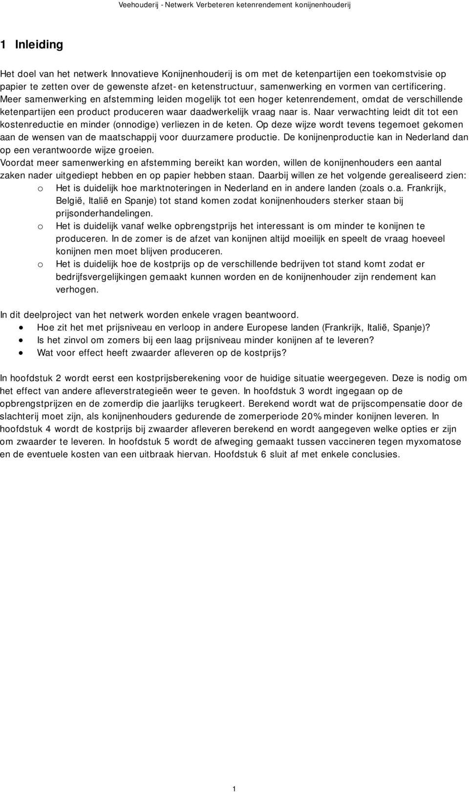 Naar verwachting leidt dit tot een kostenreductie en minder (onnodige) verliezen in de keten. Op deze wijze wordt tevens tegemoet gekomen aan de wensen van de maatschappij voor duurzamere productie.