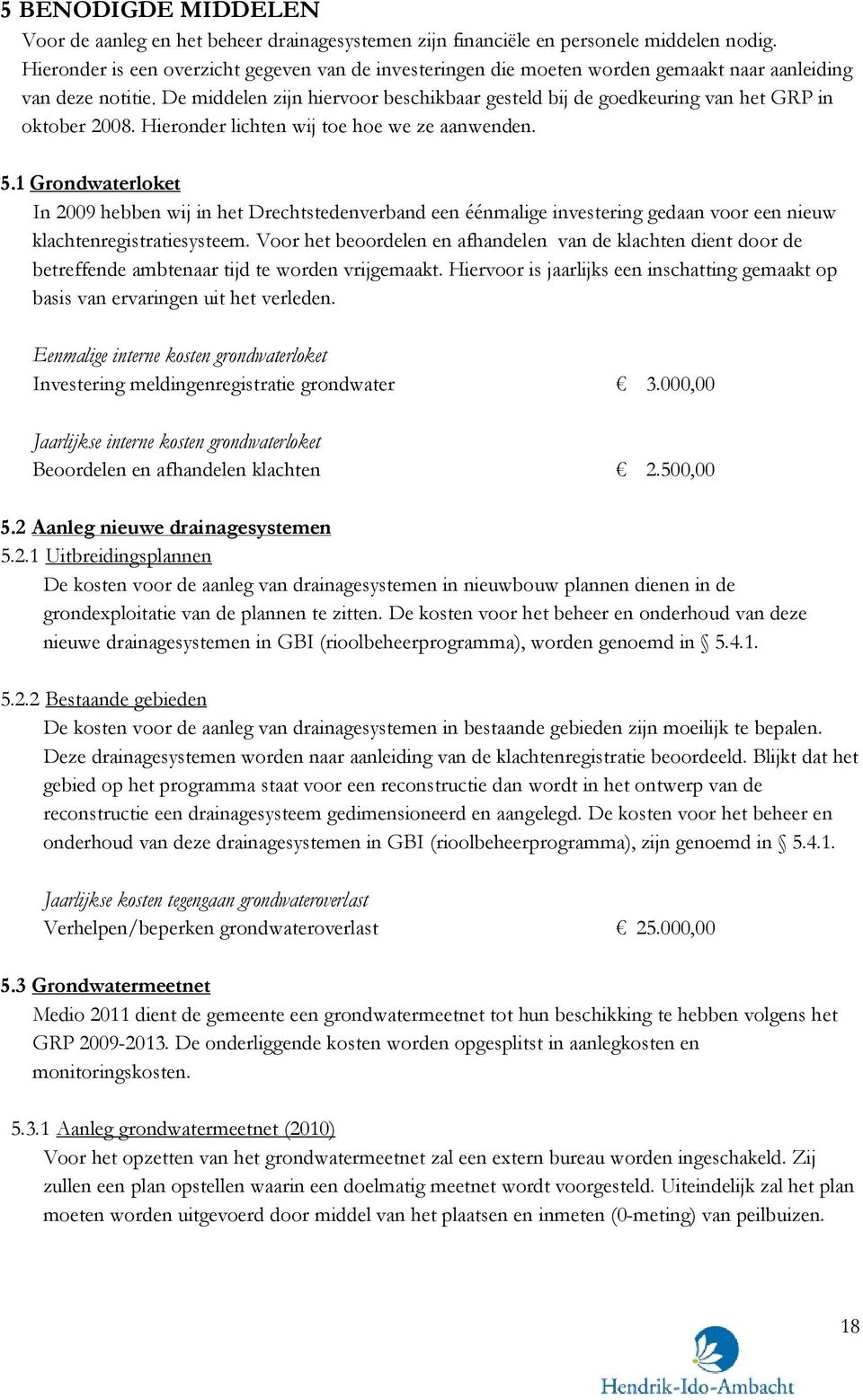 De middelen zijn hiervoor beschikbaar gesteld bij de goedkeuring van het GRP in oktober 2008. Hieronder lichten wij toe hoe we ze aanwenden. 5.