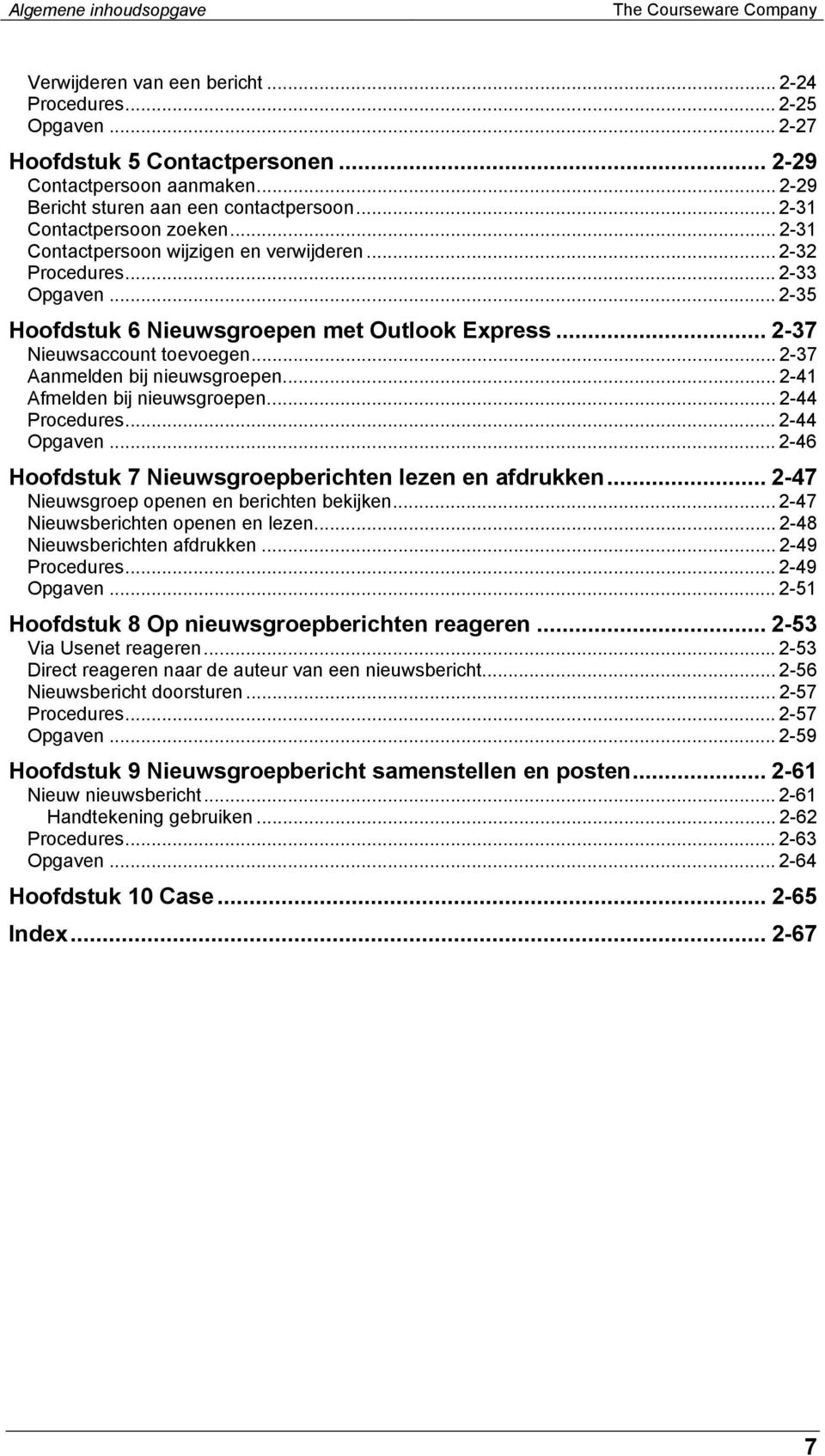 .. 2-35 Hoofdstuk 6 Nieuwsgroepen met Outlook Express... 2-37 Nieuwsaccount toevoegen... 2-37 Aanmelden bij nieuwsgroepen... 2-41 Afmelden bij nieuwsgroepen... 2-44 Procedures... 2-44 Opgaven.