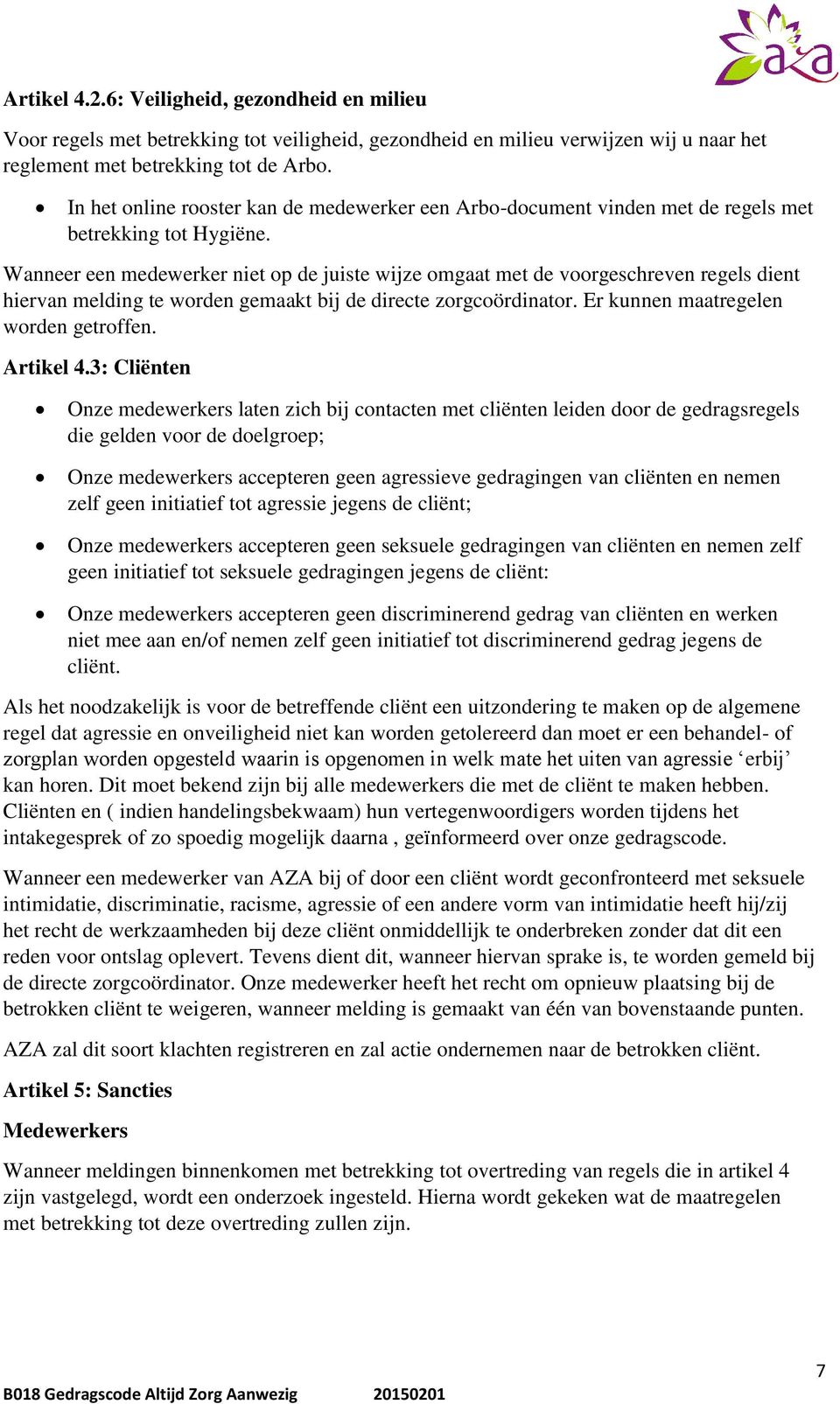 Wanneer een medewerker niet op de juiste wijze omgaat met de voorgeschreven regels dient hiervan melding te worden gemaakt bij de directe zorgcoördinator. Er kunnen maatregelen worden getroffen.