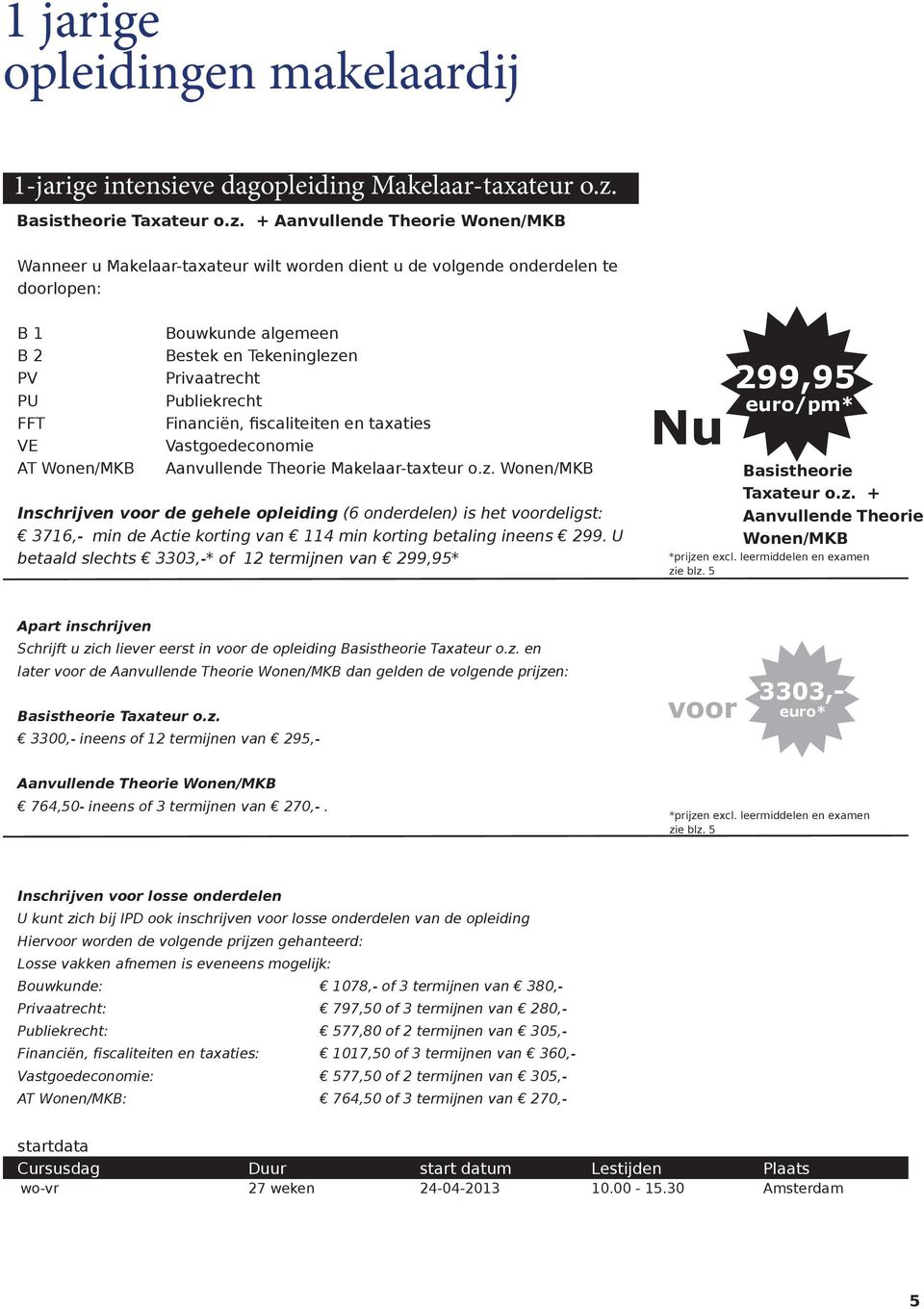 + Aanvullende Theorie Wonen/MKB Wanneer u Makelaar-taxateur wilt worden dient u de volgende onderdelen te doorlopen: B 1 B 2 PV PU FFT VE AT Wonen/MKB Bouwkunde algemeen Bestek en Tekeninglezen