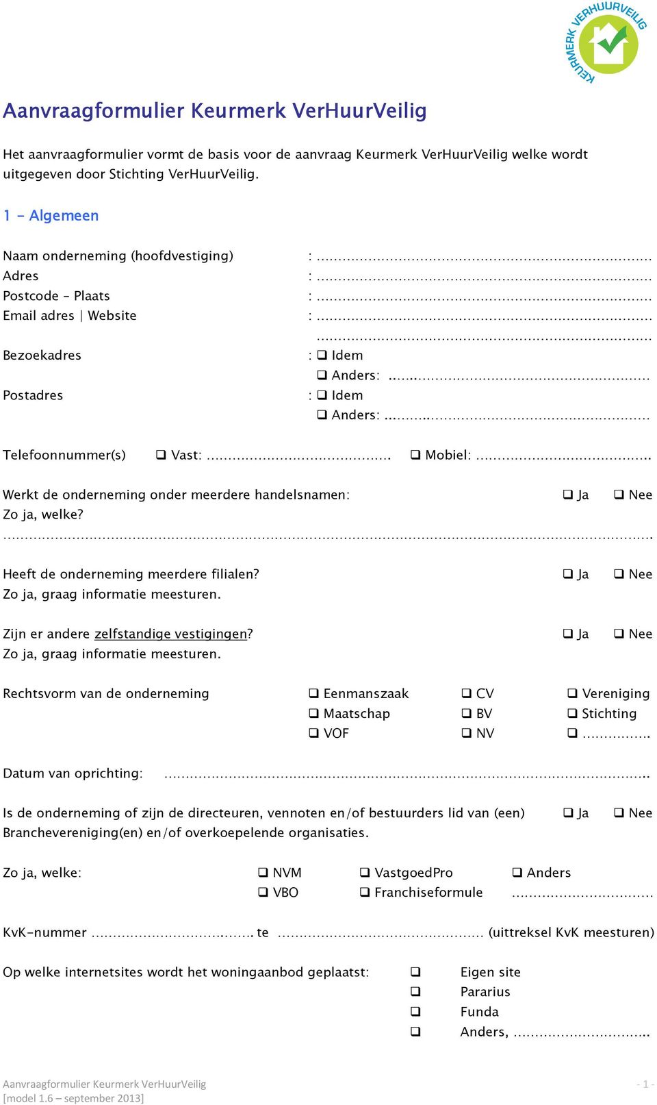 . Werkt de onderneming onder meerdere handelsnamen: Ja Nee Zo ja, welke?. Heeft de onderneming meerdere filialen? Ja Nee Zo ja, graag informatie meesturen. Zijn er andere zelfstandige vestigingen?