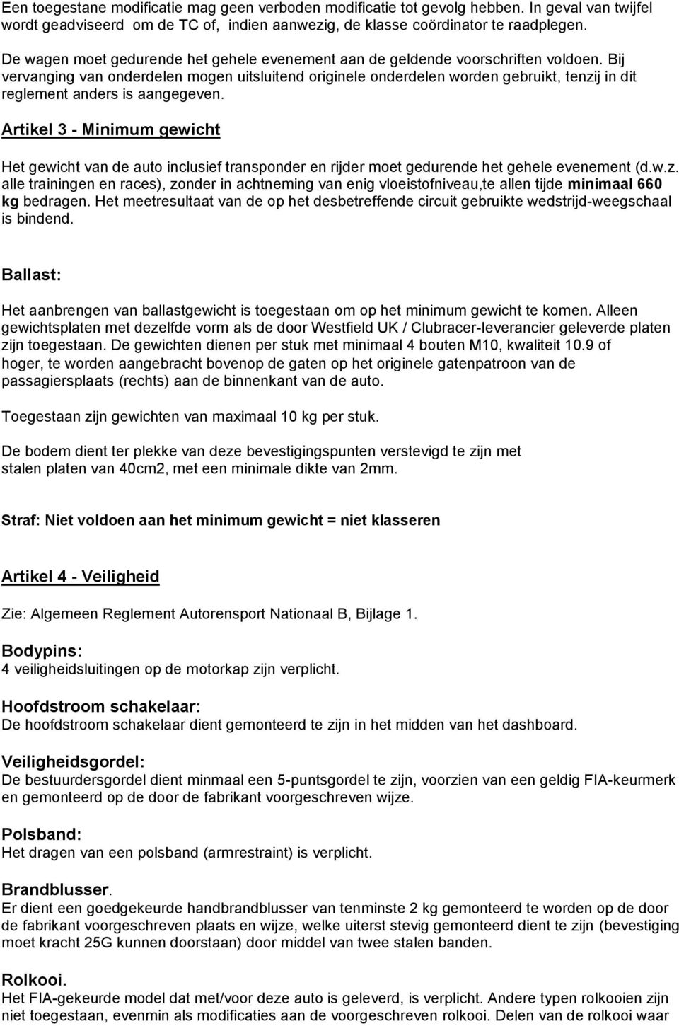 Bij vervanging van onderdelen mogen uitsluitend originele onderdelen worden gebruikt, tenzij in dit reglement anders is aangegeven.