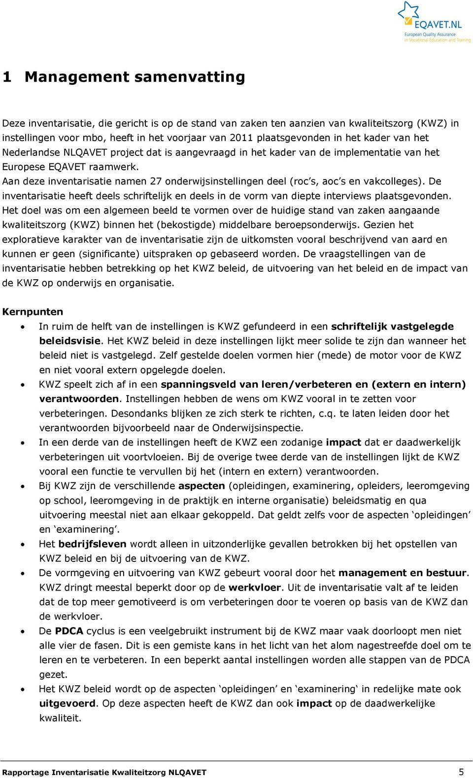 Aan deze inventarisatie namen 27 onderwijsinstellingen deel (roc s, aoc s en vakcolleges). De inventarisatie heeft deels schriftelijk en deels in de vorm van diepte interviews plaatsgevonden.