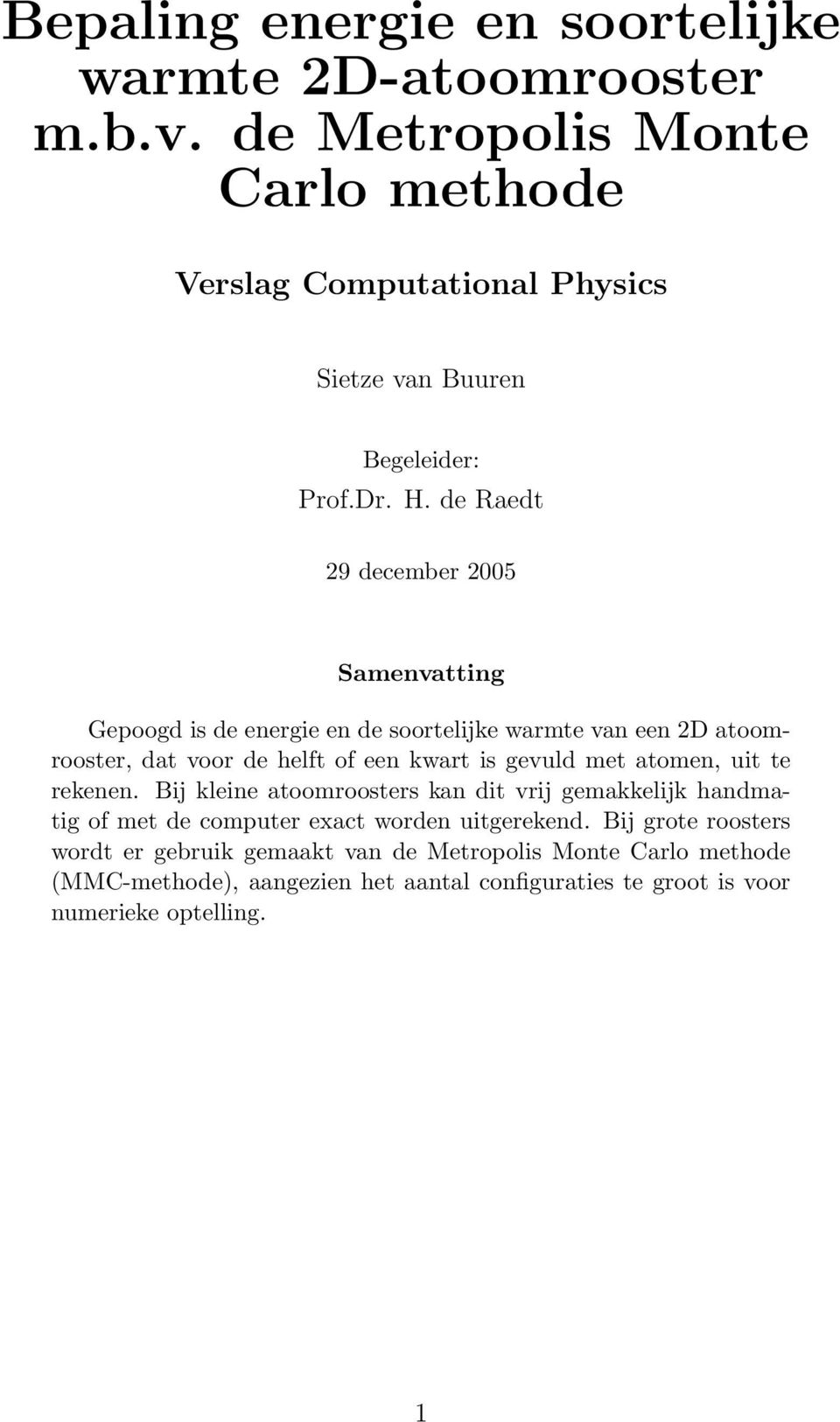 de Raedt 29 december 25 Samenvatting Gepoogd is de energie en de soortelijke warmte van een 2D atoomrooster, dat voor de helft of een kwart is gevuld met