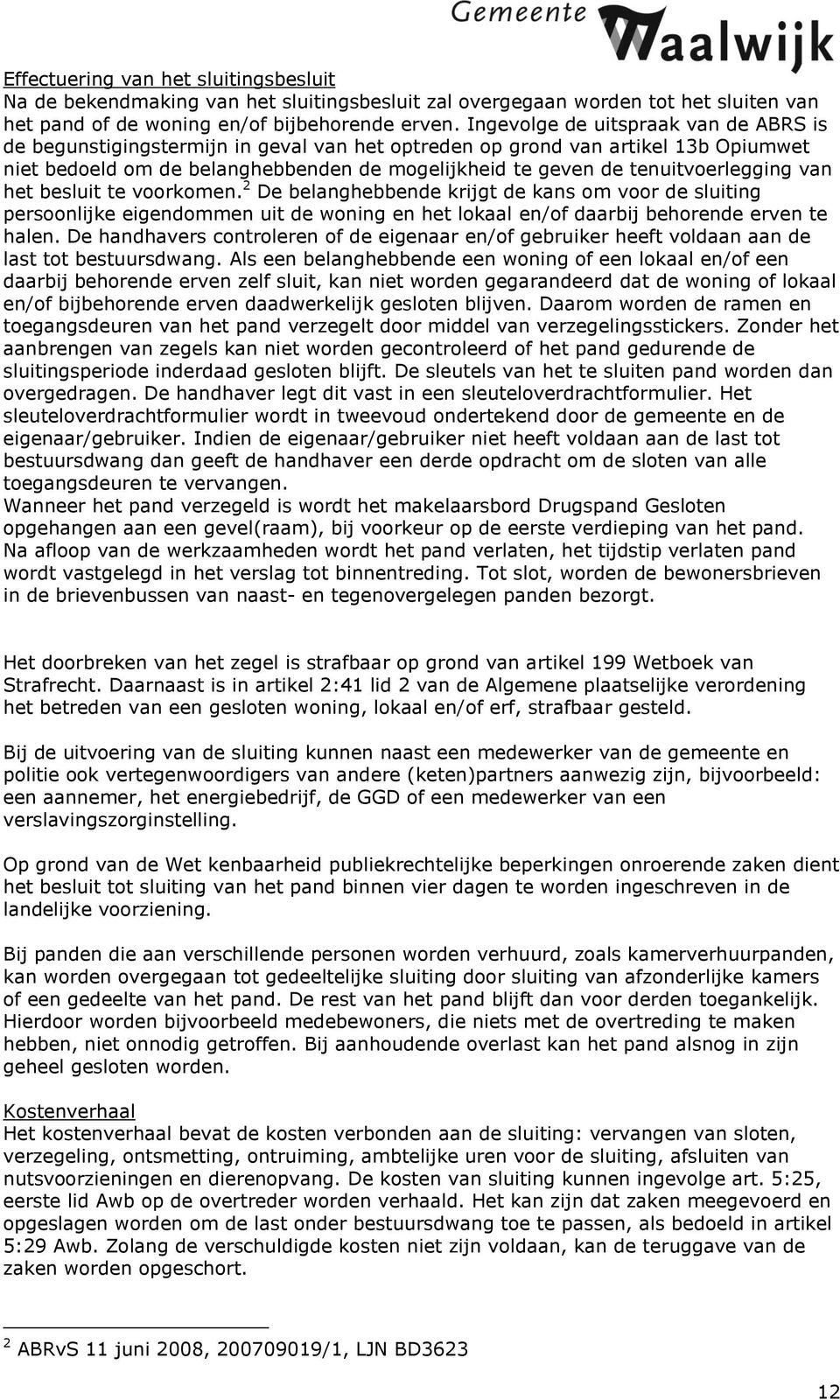 van het esluit te voorkomen. 2 De elangheende krijgt de kans om voor de persoonlijke eigendommen uit de woning en het lokaal en/of daarij ehorende erven te halen.