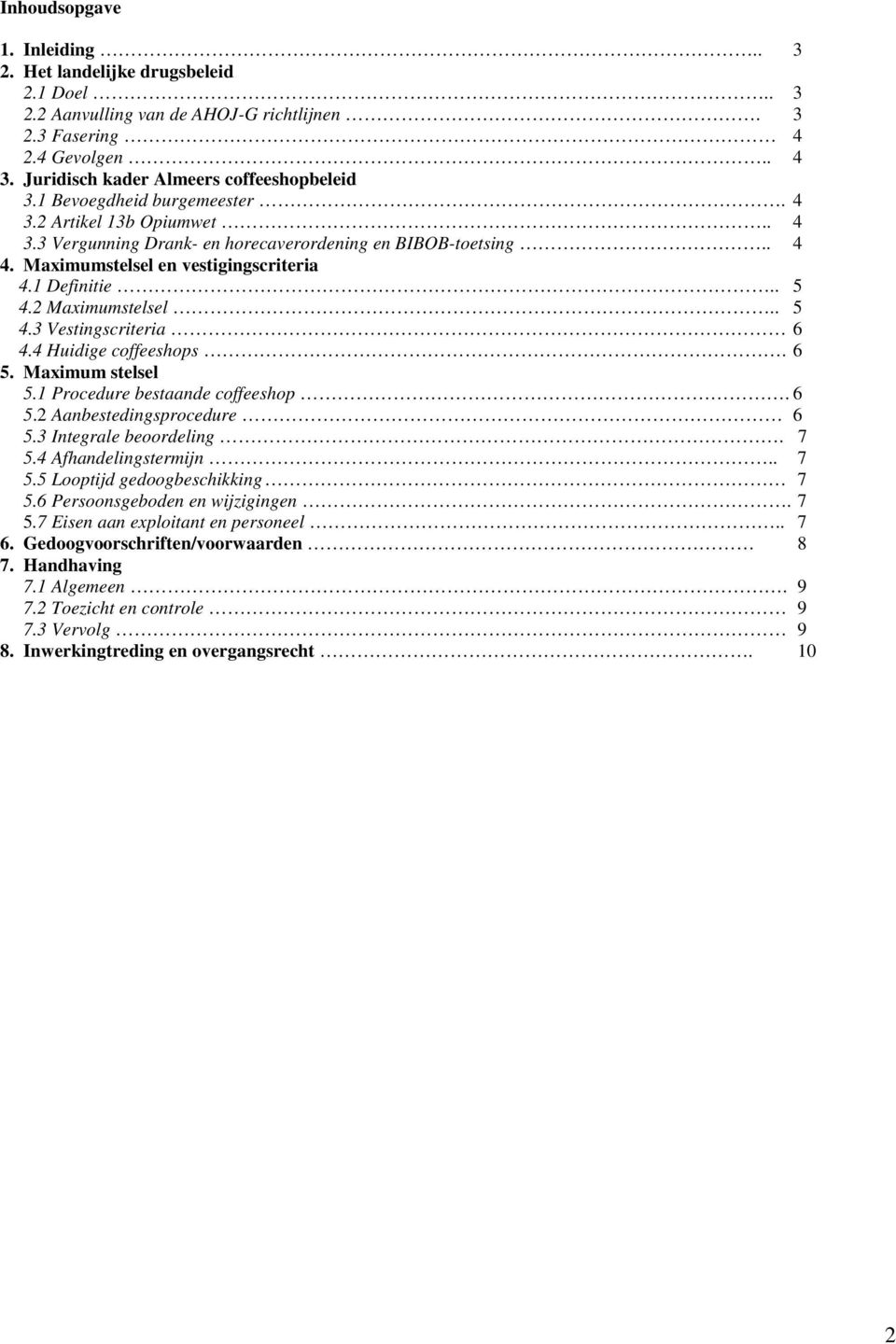 2 Maximumstelsel.. 5 4.3 Vestingscriteria 6 4.4 Huidige coffeeshops. 6 5. Maximum stelsel 5.1 Procedure bestaande coffeeshop. 6 5.2 Aanbestedingsprocedure 6 5.3 Integrale beoordeling. 7 5.