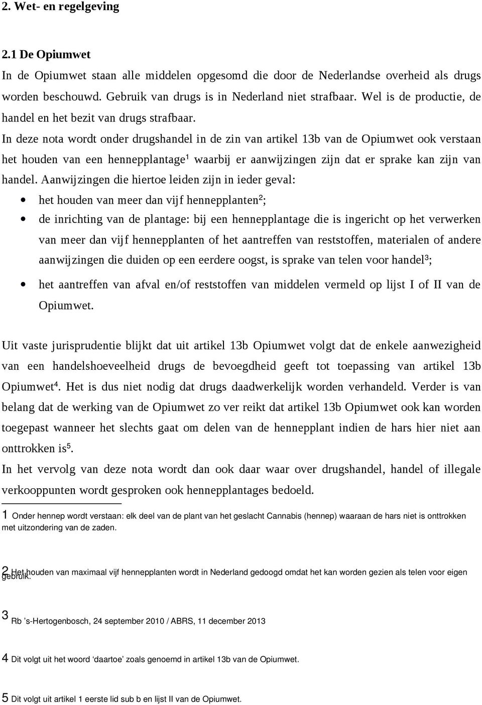 In deze nota wordt onder drugshandel in de zin van artikel 13b van de Opiumwet ook verstaan het houden van een hennepplantage 1 waarbij er aanwijzingen zijn dat er sprake kan zijn van handel.