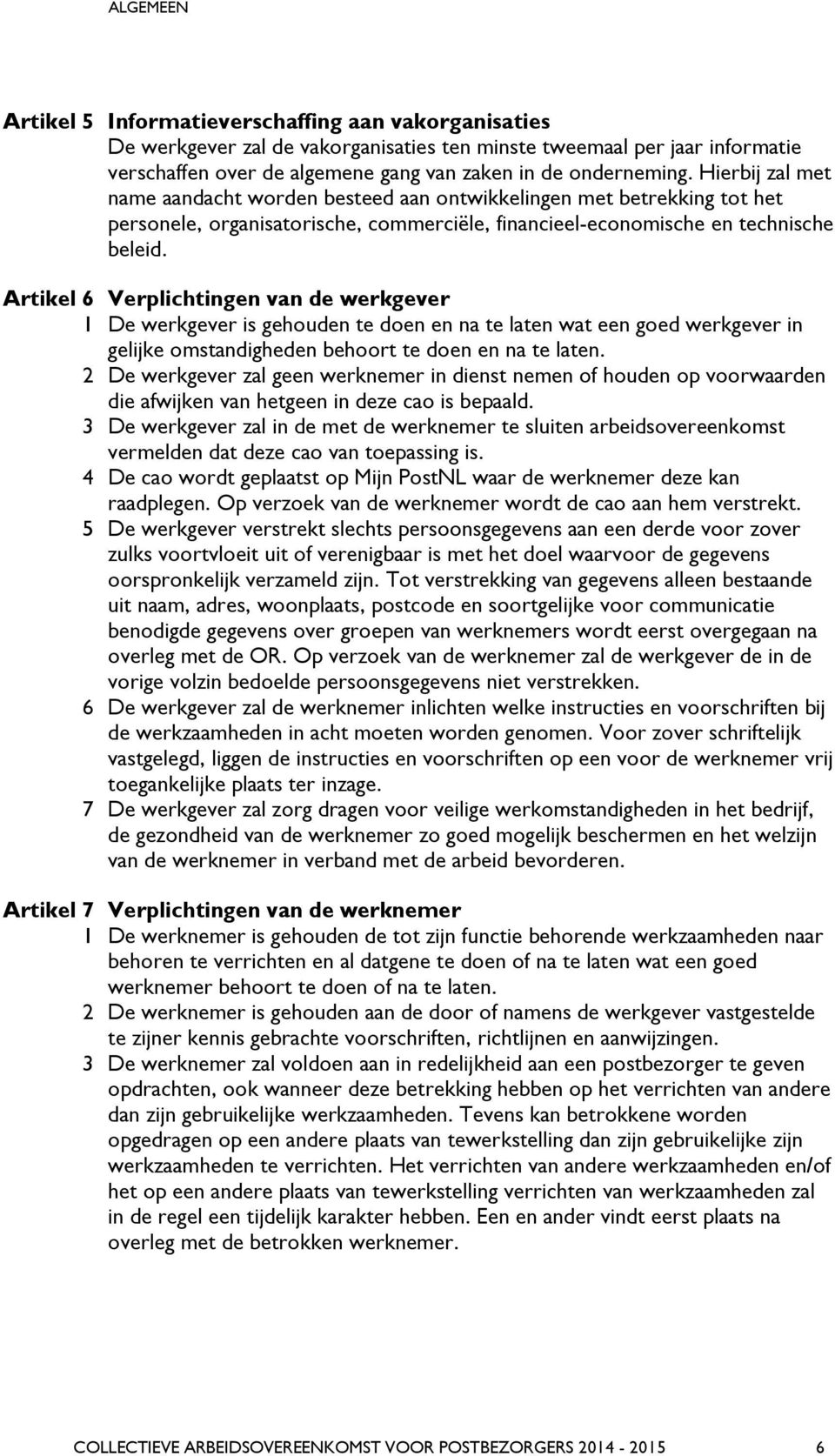 Artikel 6 Verplichtingen van de werkgever 1 De werkgever is gehouden te doen en na te laten wat een goed werkgever in gelijke omstandigheden behoort te doen en na te laten.