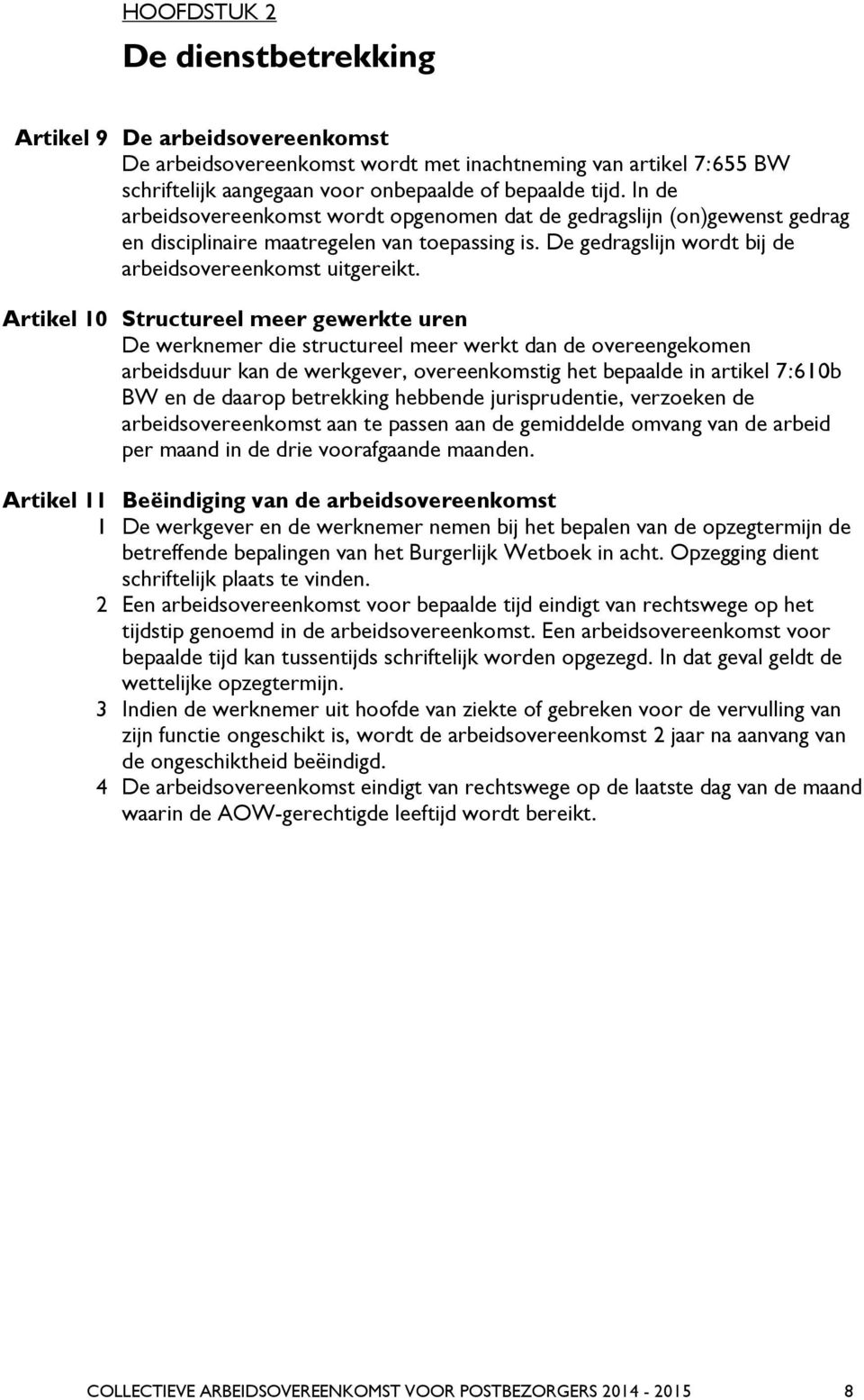 Artikel 10 Structureel meer gewerkte uren De werknemer die structureel meer werkt dan de overeengekomen arbeidsduur kan de werkgever, overeenkomstig het bepaalde in artikel 7:610b BW en de daarop