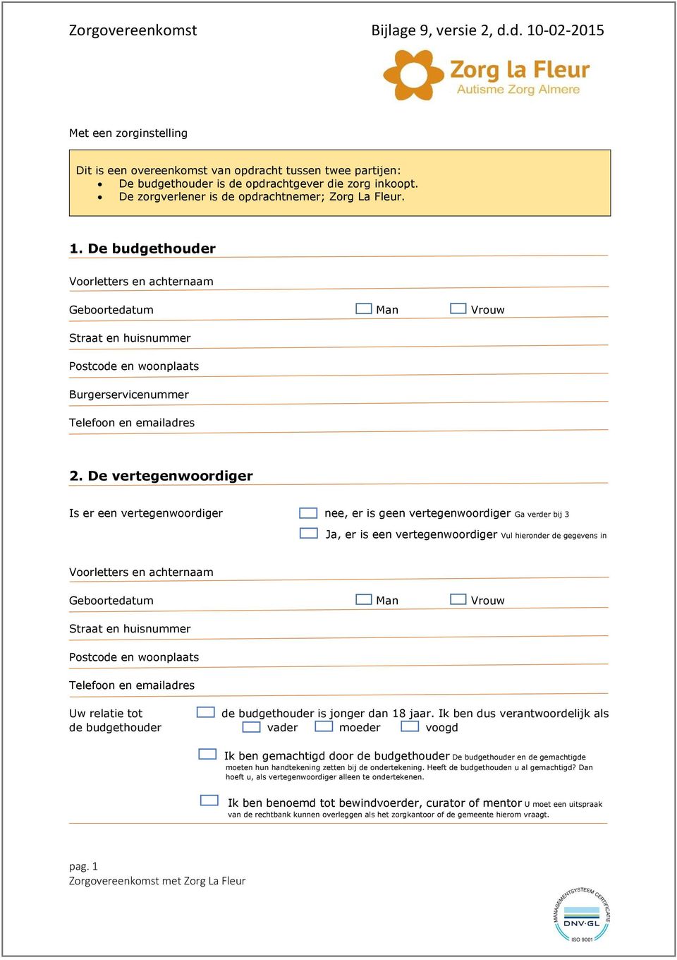 De vertegenwoordiger Is er een vertegenwoordiger nee, er is geen vertegenwoordiger Ga verder bij 3 Ja, er is een vertegenwoordiger Vul hieronder de gegevens in Voorletters en achternaam Geboortedatum