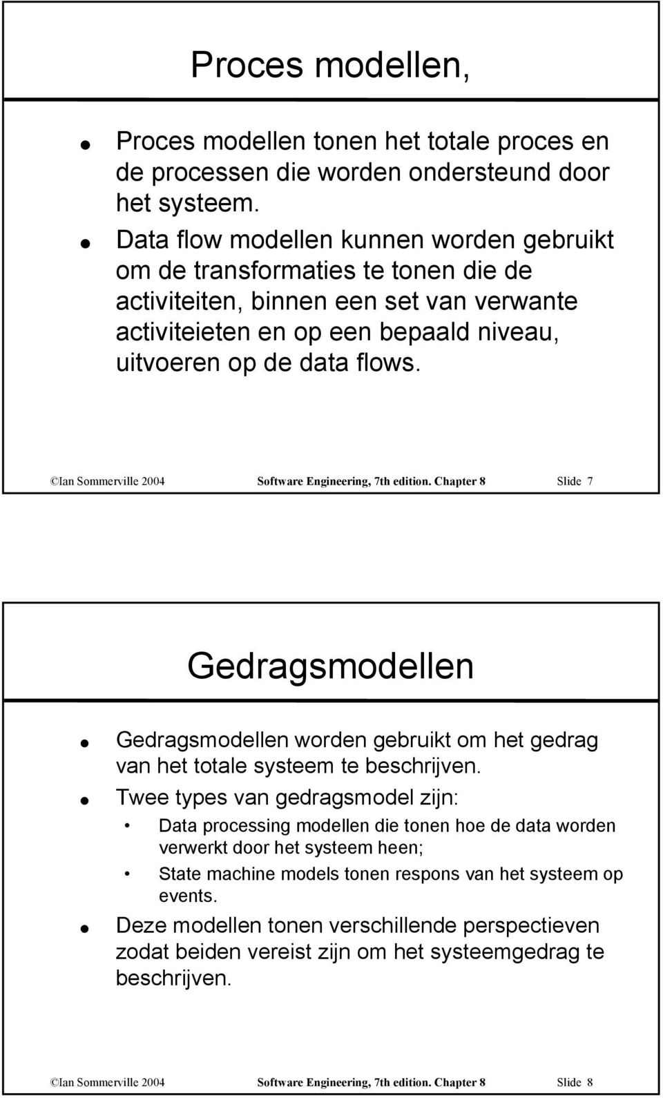 Ian Sommerville 2004 Software Engineering, 7th edition. Chapter 8 Slide 7 Gedragsmodellen Gedragsmodellen worden gebruikt om het gedrag van het totale systeem te beschrijven.