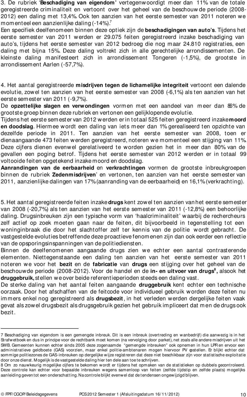 Tijdens het eerste semester van 2011 werden er 29.075 feiten geregistreerd inzake beschadiging van auto s, tijdens het eerste semester van 2012 bedroeg die nog maar 24.