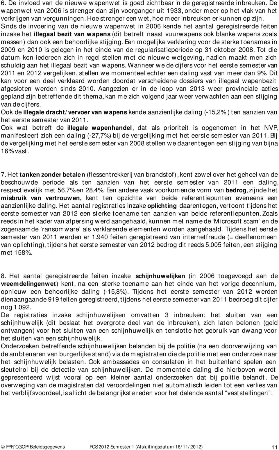 Sinds de invoering van de nieuwe wapenwet in 2006 kende het aantal geregistreerde feiten inzake het illegaal bezit van wapens (dit betreft naast vuurwapens ook blanke wapens zoals messen) dan ook een