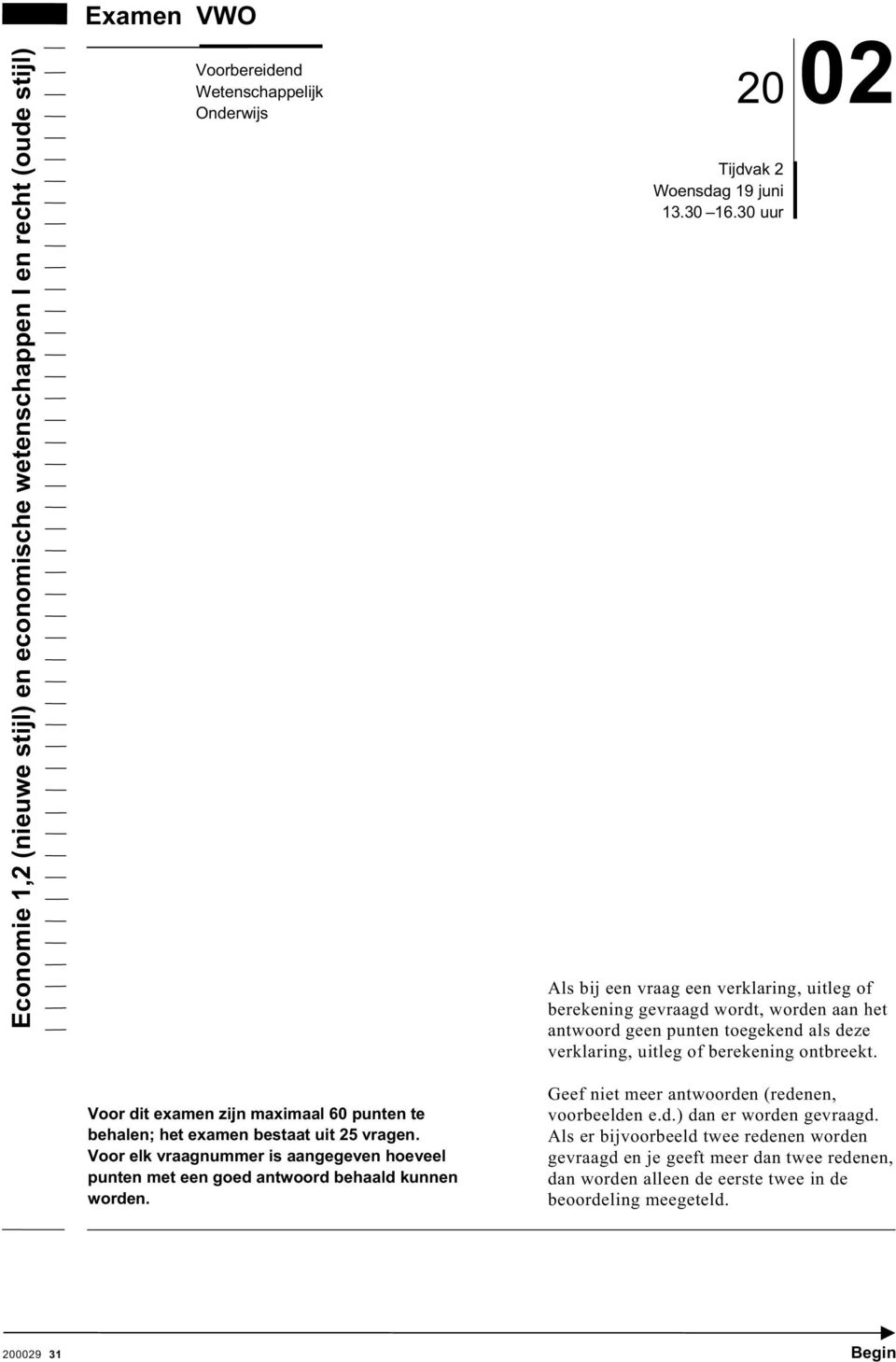 30 uur 20 02 Als bij een vraag een verklaring, uitleg of berekening gevraagd wordt, worden aan het antwoord geen punten toegekend als deze verklaring, uitleg of berekening ontbreekt.
