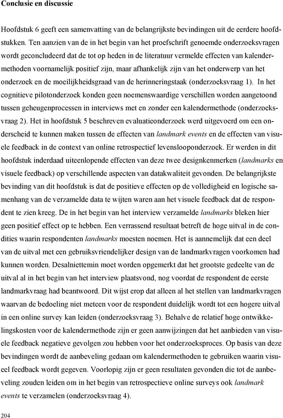 zijn, maar afhankelijk zijn van het onderwerp van het onderzoek en de moeilijkheidsgraad van de herinneringstaak (onderzoeksvraag 1).