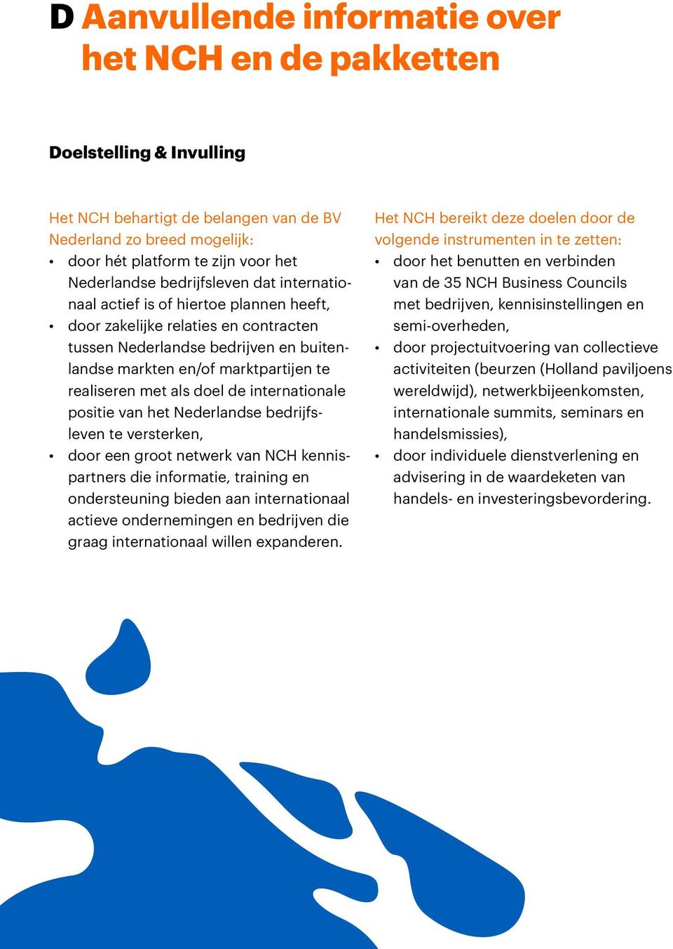 als doel de internationale positie van het Nederlandse bedrijfsleven te versterken, door een groot netwerk van NCH kennispartners die informatie, training en ondersteuning bieden aan internationaal