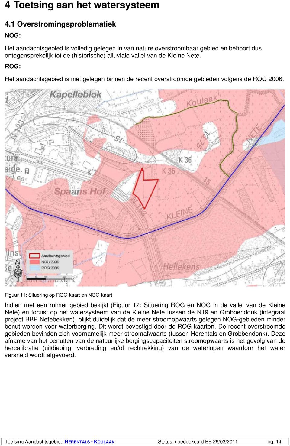 ROG: Het aandachtsgebied is niet gelegen binnen de recent overstroomde gebieden volgens de ROG 2006.