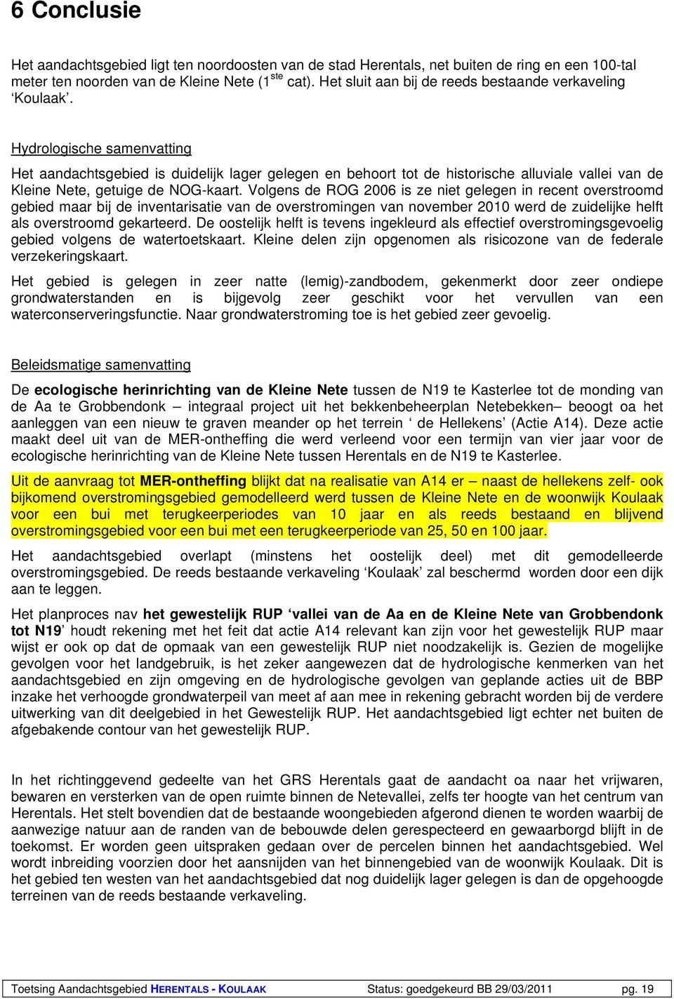 Hydrologische samenvatting Het aandachtsgebied is duidelijk lager gelegen en behoort tot de historische alluviale vallei van de Kleine Nete, getuige de NOG-kaart.