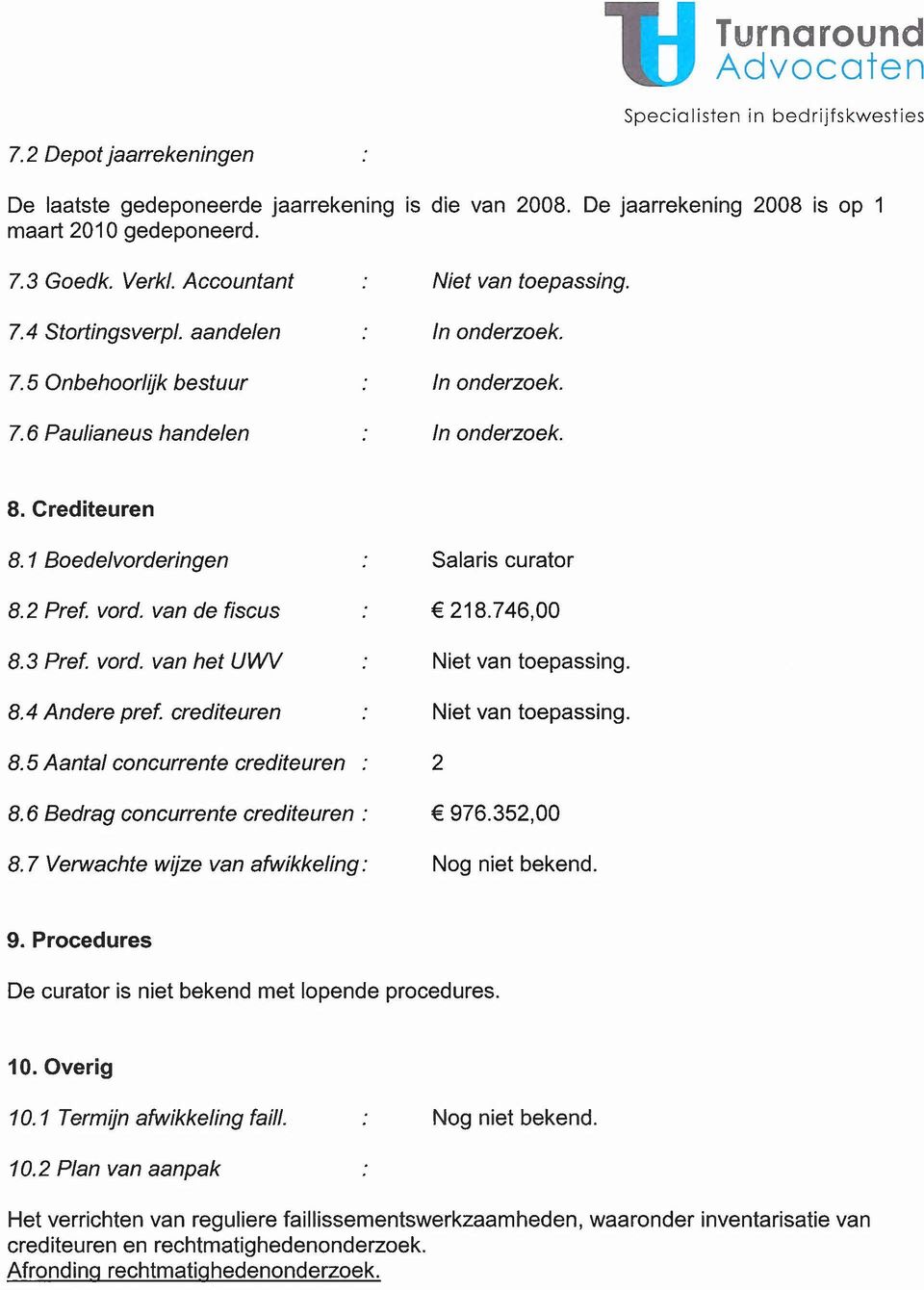 3 Pref. vord. van het UWV Niet van toepassing. 8.4 Andere pref. crediteuren Niet van toepassing. 8.5 Aantal concurrente crediteuren 2 8.6 Bedrag concurrente crediteuren : 976.352,00 8.