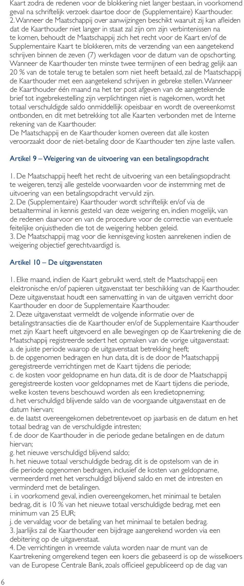 recht voor de Kaart en/of de Supplementaire Kaart te blokkeren, mits de verzending van een aangetekend schrijven binnen de zeven (7) werkdagen voor de datum van de opschorting.