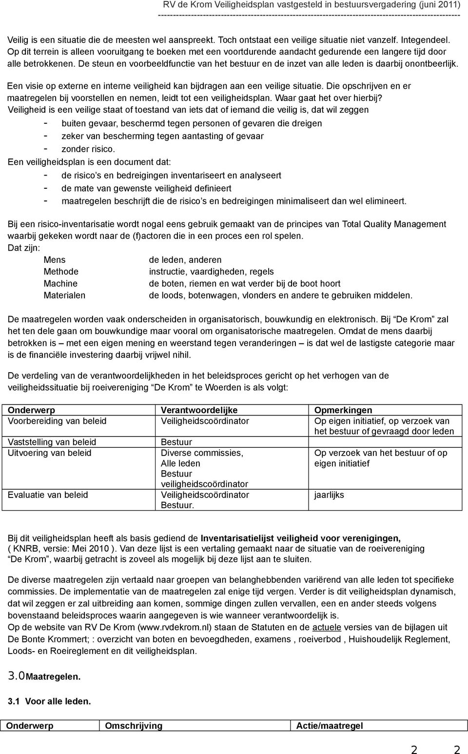 De steun en voorbeeldfunctie van het bestuur en de inzet van alle leden is daarbij onontbeerlijk. Een visie op externe en interne veiligheid kan bijdragen aan een veilige situatie.