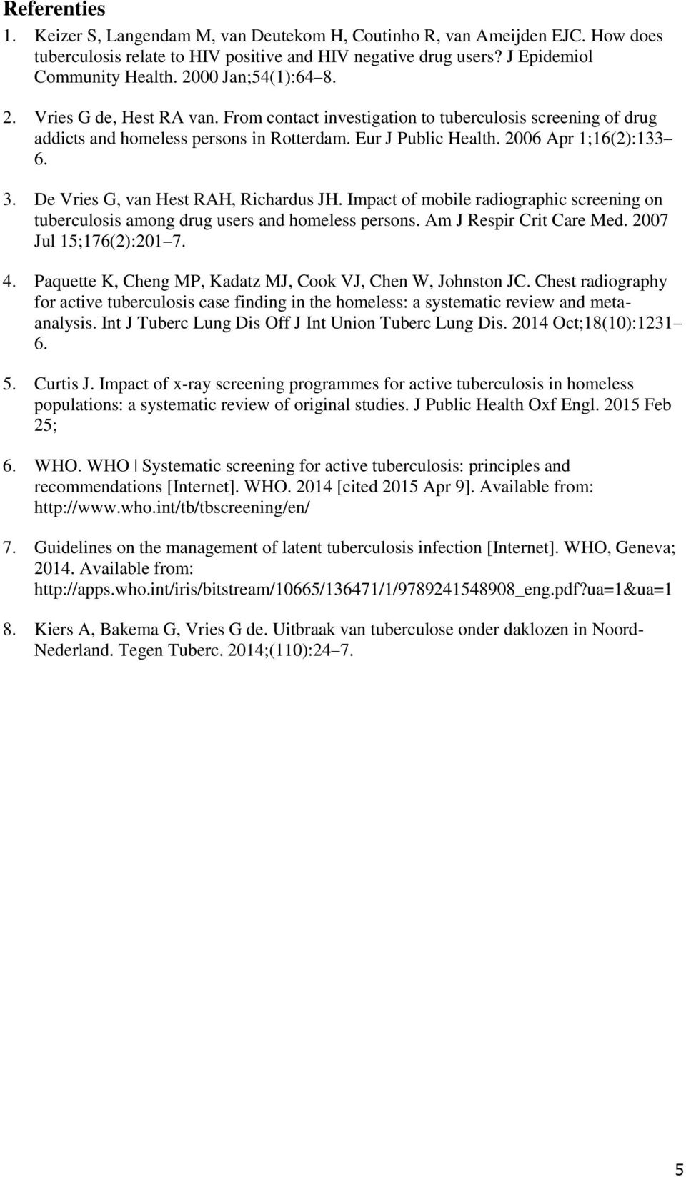 De Vries G, van Hest RAH, Richardus JH. Impact of mobile radiographic screening on tuberculosis among drug users and homeless persons. Am J Respir Crit Care Med. 2007 Jul 15;176(2):201 7. 4.