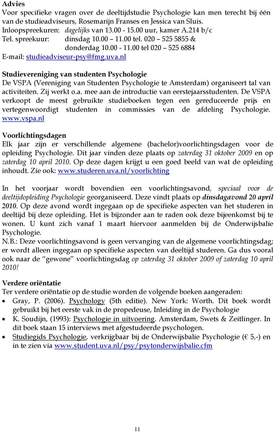 nl Studievereniging van studenten Psychologie De VSPA (Vereniging van Studenten Psychologie te Amsterdam) organiseert tal van activiteiten. Zij werkt o.a. mee aan de introductie van eerstejaarsstudenten.