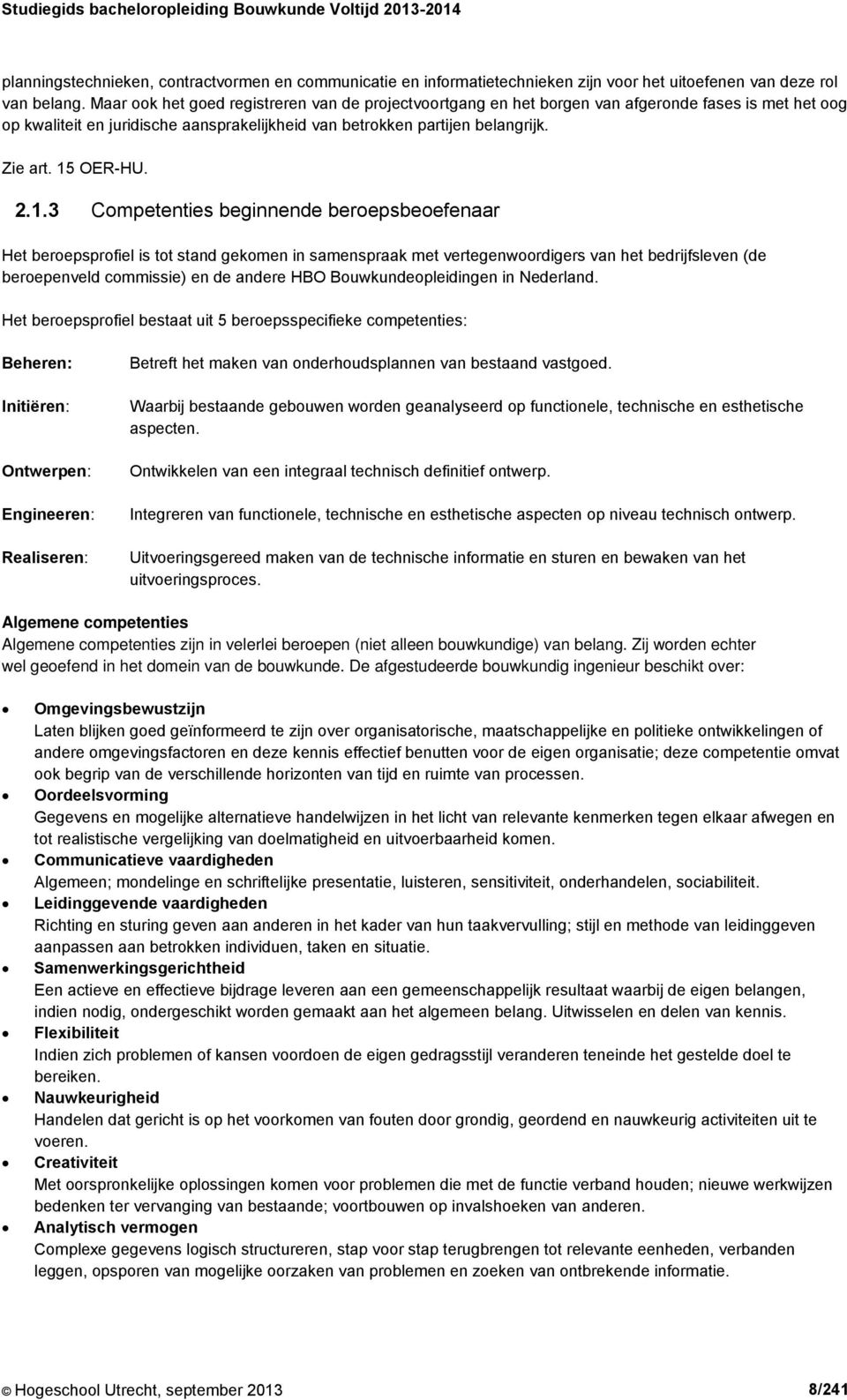 15 OER-HU. 2.1.3 Competenties beginnende beroepsbeoefenaar Het beroepsprofiel is tot stand gekomen in samenspraak met vertegenwoordigers van het bedrijfsleven (de beroepenveld commissie) en de andere