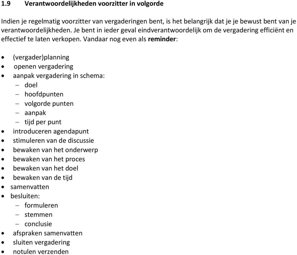 Vandaar nog even als reminder: (vergader)planning openen vergadering aanpak vergadering in schema: doel hoofdpunten volgorde punten aanpak tijd per punt introduceren