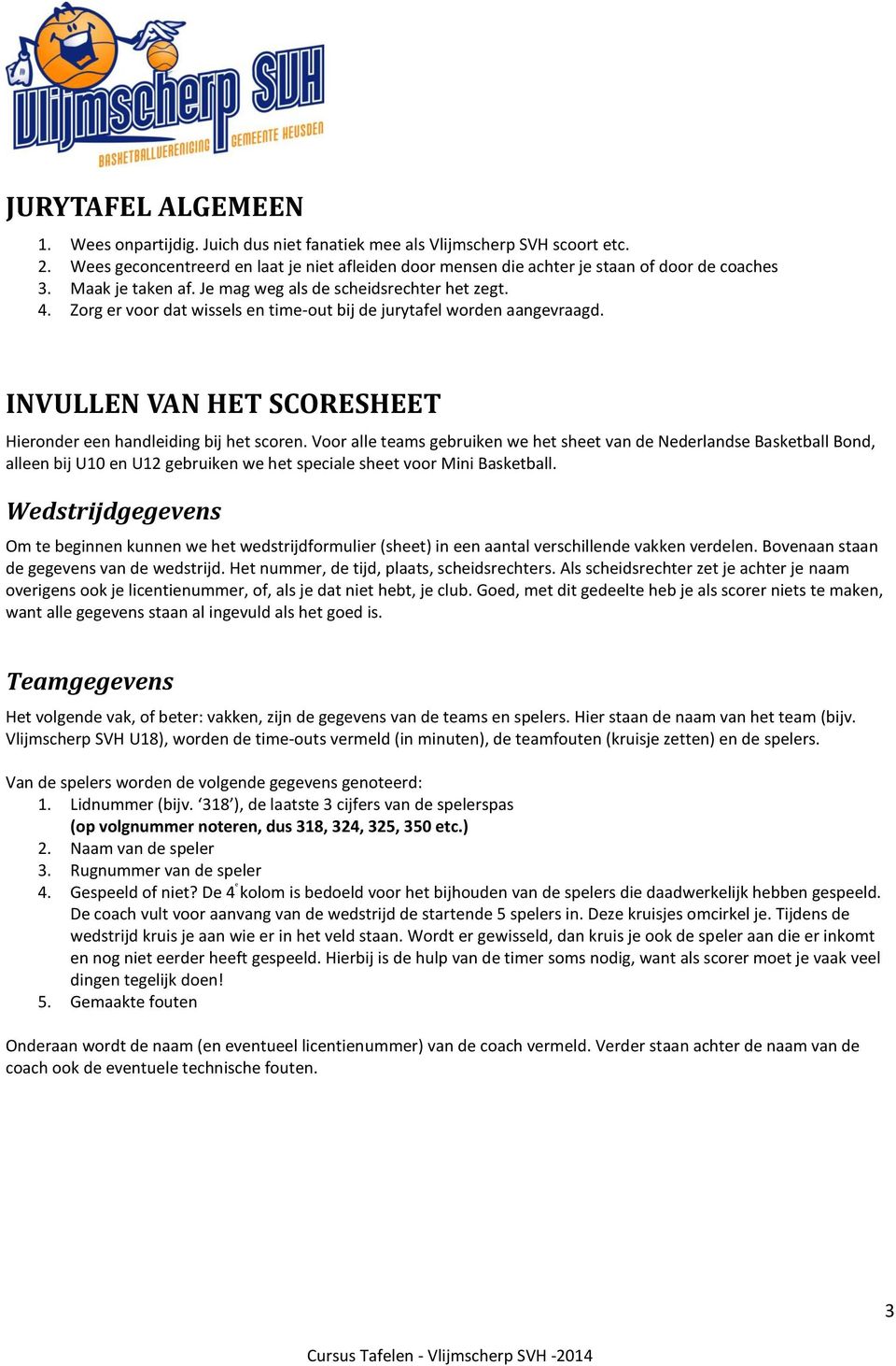 Zorg er voor dat wissels en time-out bij de jurytafel worden aangevraagd. INVULLEN VAN HET SCORESHEET Hieronder een handleiding bij het scoren.