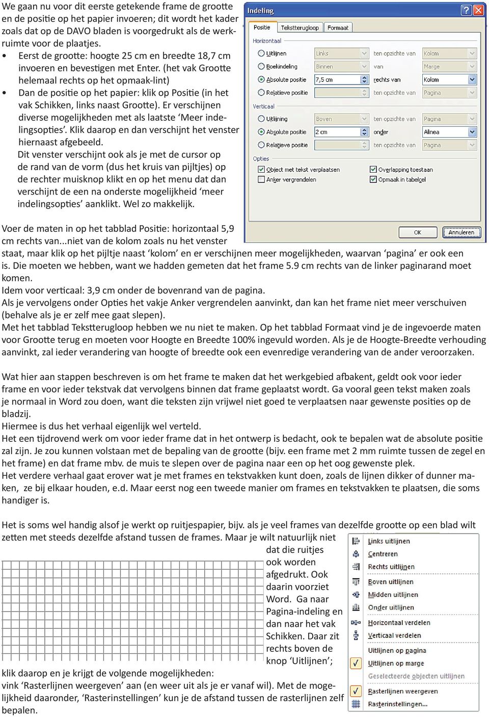 (het vak Grootte helemaal rechts op het opmaak-lint) Dan de positie op het papier: klik op Positie (in het vak Schikken, links naast Grootte).