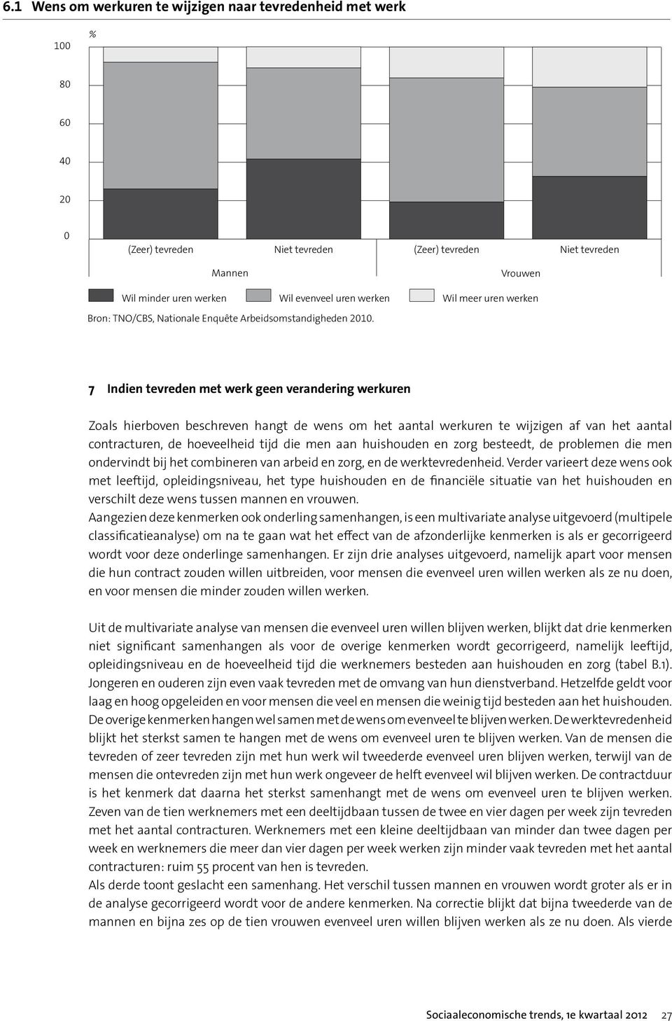 men aan huishouden en zorg besteedt, de problemen die men ondervindt bij het combineren van arbeid en zorg, en de werktevredenheid.