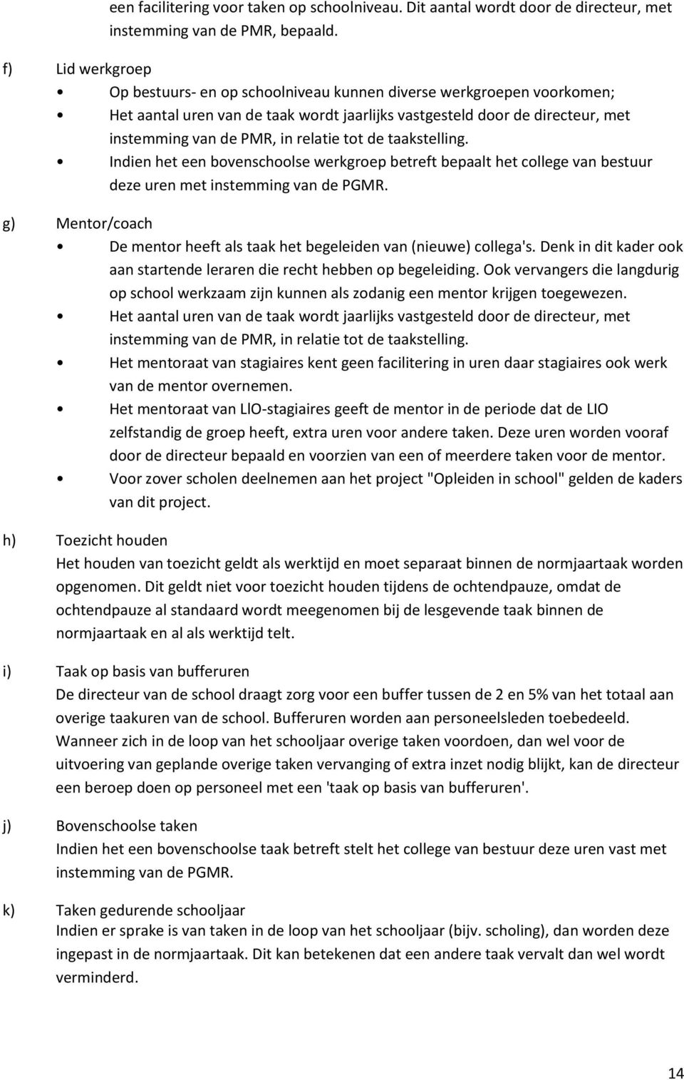 tot de taakstelling. Indien het een bovenschoolse werkgroep betreft bepaalt het college van bestuur deze uren met instemming van de PGMR.