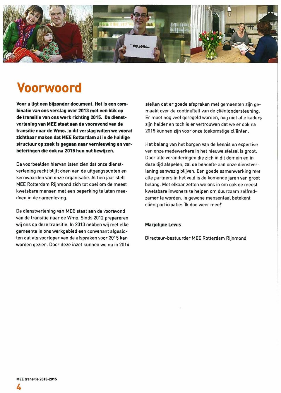 In di verslag willen we vooral zichbaar maken da MEE Roerdam al in de huidige srucuur op zoek is gegaan naar vernieuwing en ver beeringen die ook na 215 hun nu bewijzen.