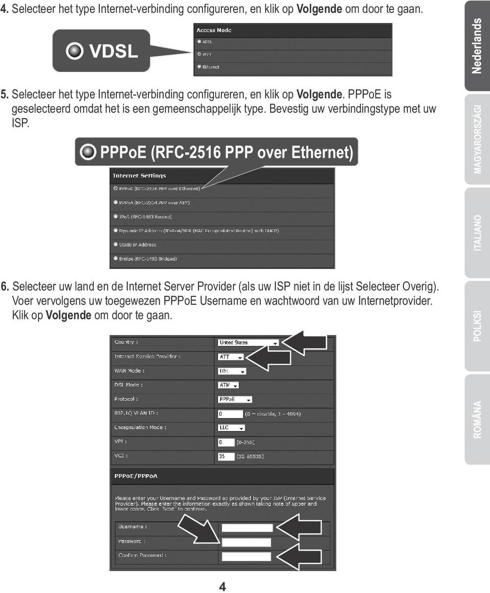 PPPoE is geselecteerd omdat het is een gemeenschappelijk type. Bevestig uw verbindingstype met uw ISP.