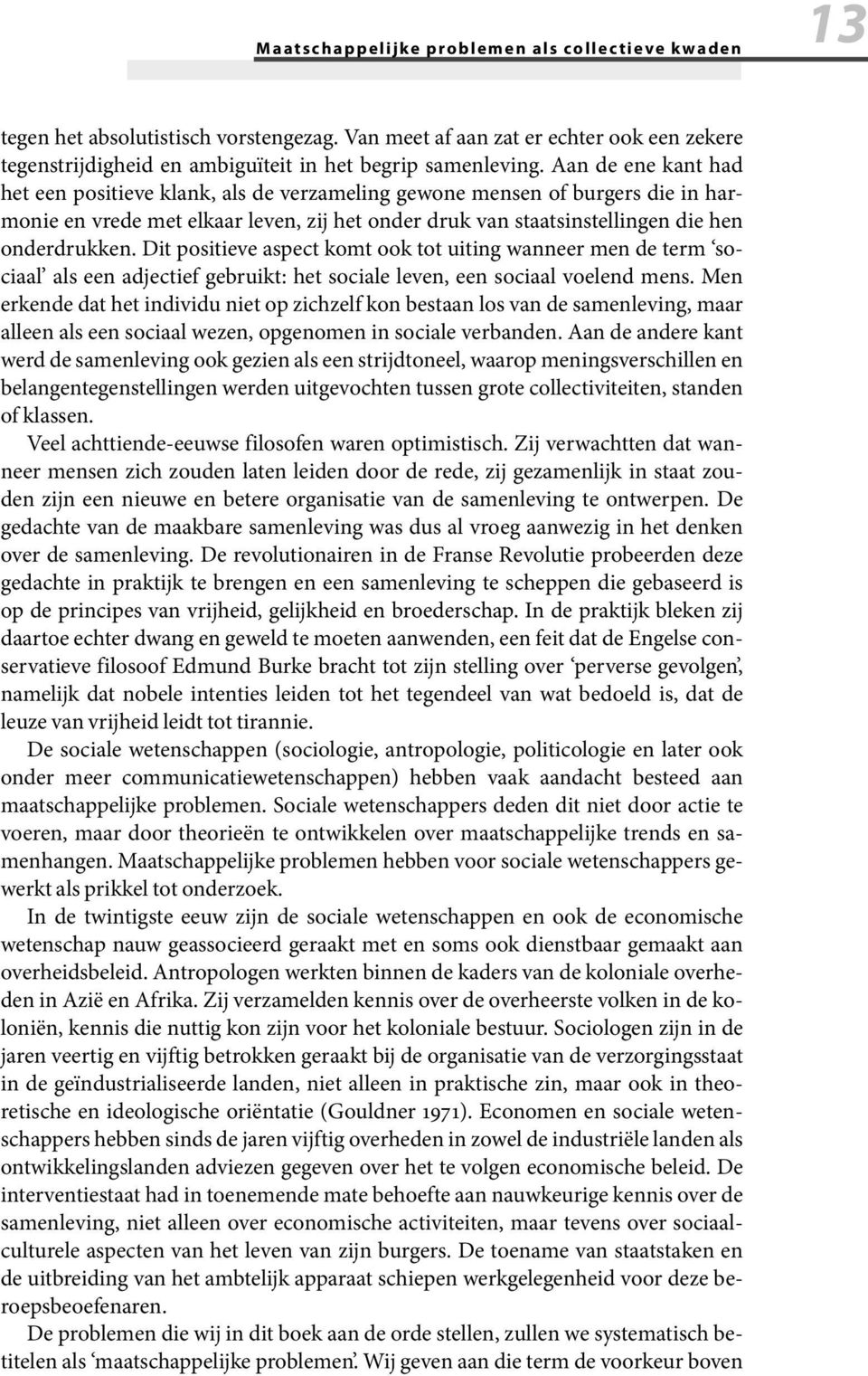 Dit positieve aspect komt ook tot uiting wanneer men de term sociaal als een adjectief gebruikt: het sociale leven, een sociaal voelend mens.