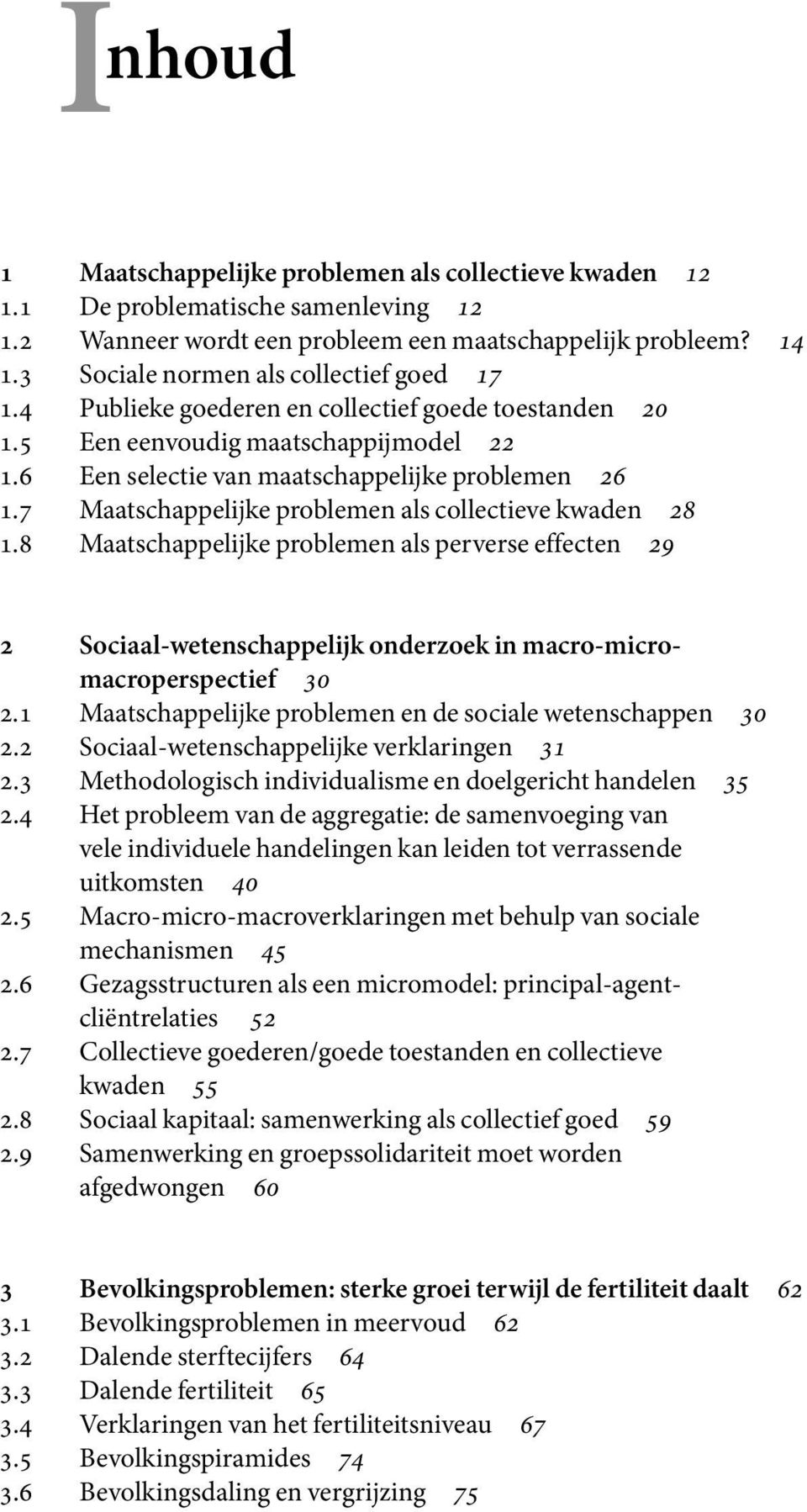 7 Maatschappelijke problemen als collectieve kwaden 28 1.8 Maatschappelijke problemen als perverse effecten 29 2 Sociaal-wetenschappelijk onderzoek in macro-micromacroperspectief 30 2.