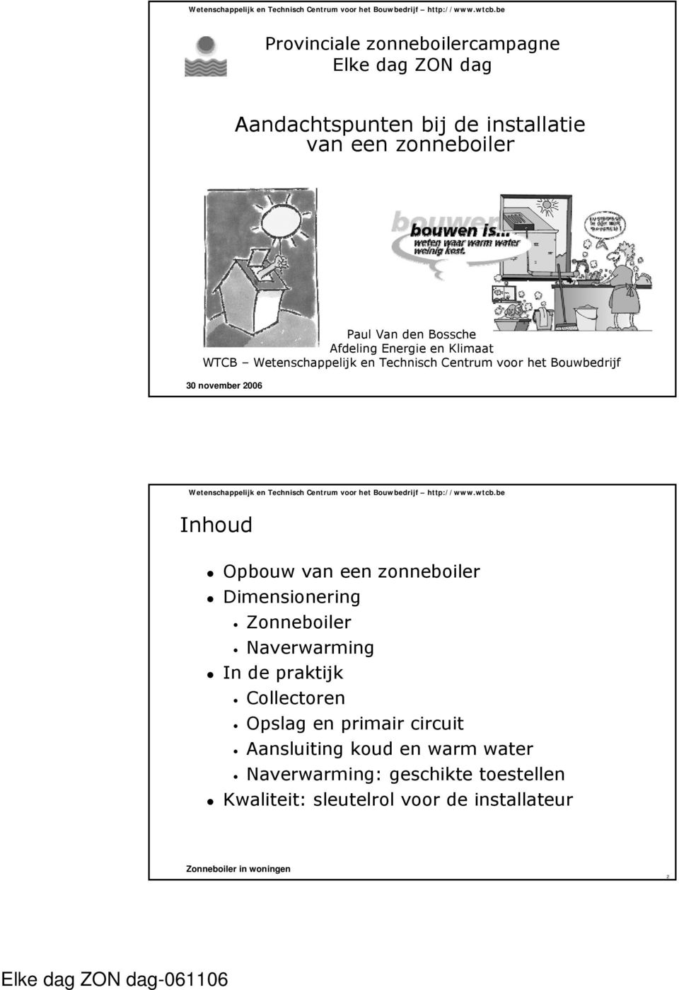 Opbouw van een zonneboiler Dimensionering Zonneboiler Naverwarming In de praktijk Collectoren Opslag en primair circuit