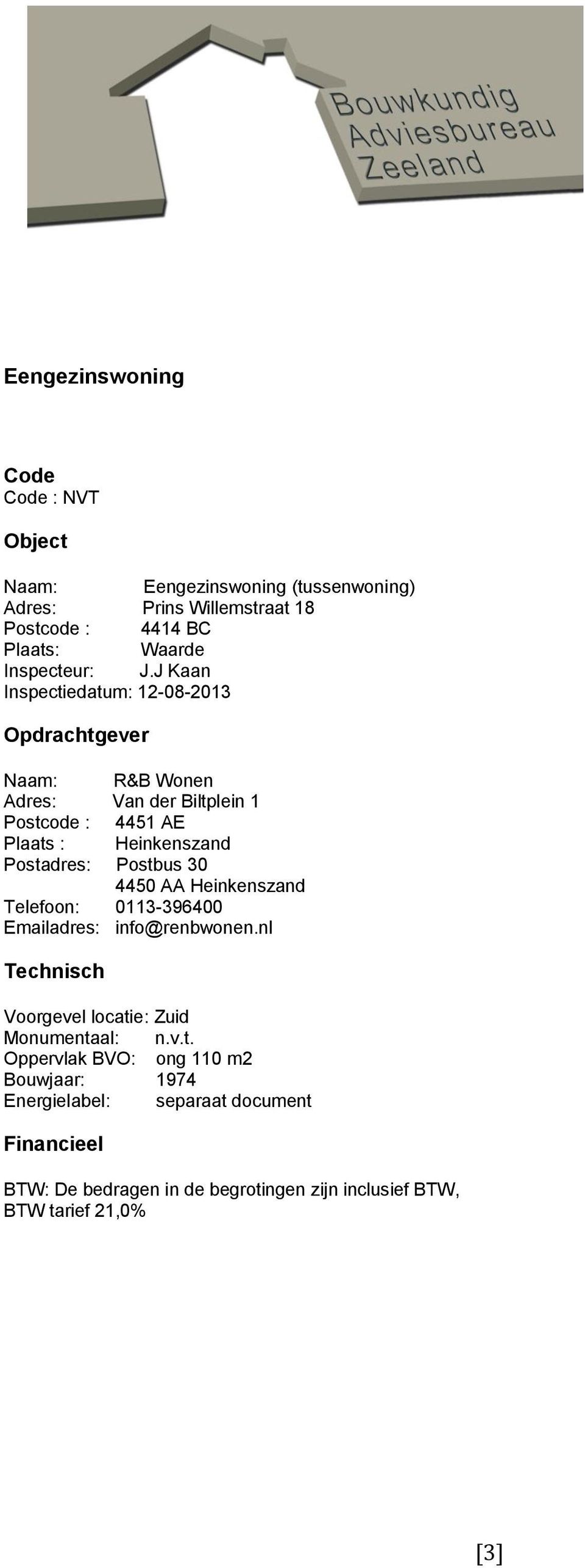 J Kaan Inspectiedatum: 12-08-2013 Opdrachtgever Naam: R&B Wonen Adres: Van der Biltplein 1 Postcode : 4451 AE Plaats : Heinkenszand Postadres: Postbus 30