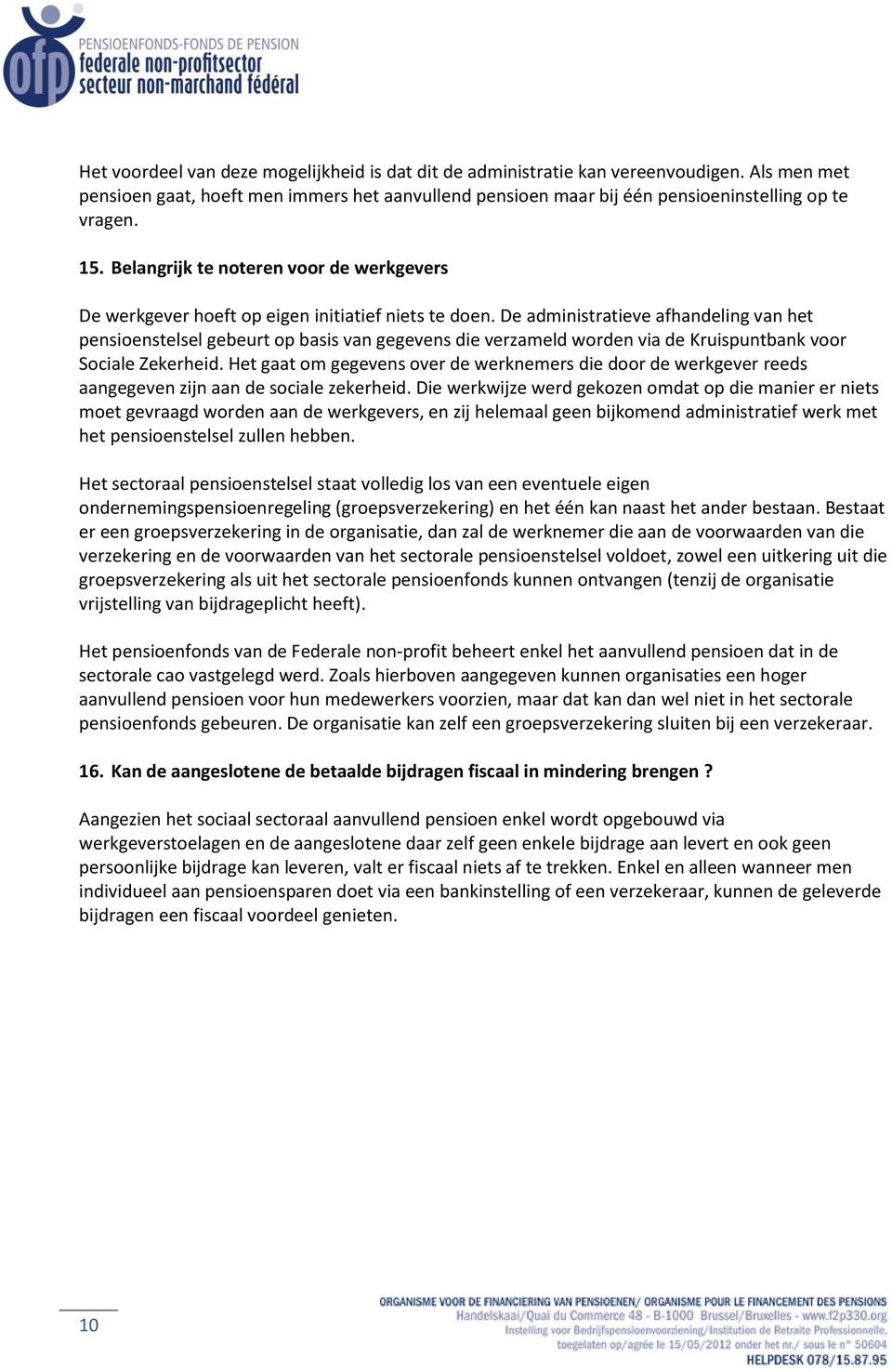 De administratieve afhandeling van het pensioenstelsel gebeurt op basis van gegevens die verzameld worden via de Kruispuntbank voor Sociale Zekerheid.