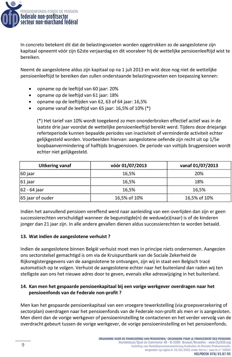 Neemt de aangeslotene aldus zijn kapitaal op na 1 juli 2013 en wist deze nog niet de wettelijke pensioenleeftijd te bereiken dan zullen onderstaande belastingsvoeten een toepassing kennen: opname op