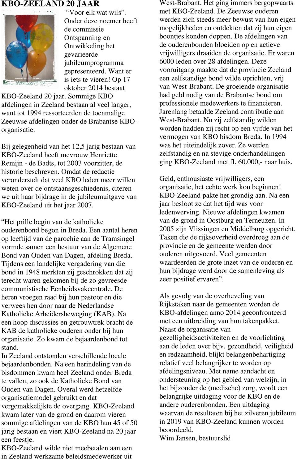Sommige KBO afdelingen in Zeeland bestaan al veel langer, want tot 1994 ressorteerden de toenmalige Zeeuwse afdelingen onder de Brabantse KBOorganisatie.